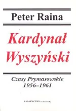 Kardynał Wyszyński Tom 3 Czasy Prymasowskie 1956-1961 - Peter Raina
