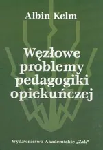 Węzłowe problemy pedagogiki opiekuńczej - Outlet - Albin Kelm