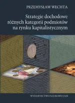 Strategie dochodowe różnych kategorii podmiotów na rynku kapitalistycznym - Przemysław Wechta