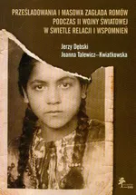 Prześladowania i masowa zagłada Romów podczas II wojny światowej w świetle relacji i wspomnień - Jerzy Dębski