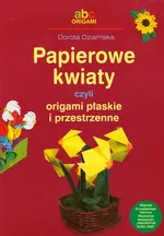 Papierowe kwiaty czyli origami płaskie i przestrzenne - Dorota Dziamska