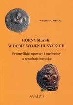 Górny Śląsk w dobie wojen husyckich - Marek Mika