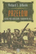Przełom Bitwa pod Gorlicami-Tarnowem 1915 - DiNardo Richard L.