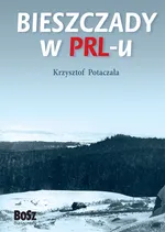 Bieszczady w PRL-u - Outlet - Krzysztof Potaczała
