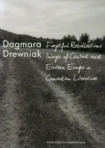 Forgetful Recollections: Images of Central and Eastern Europe in Canadian Literature - Dagmara Drewniak