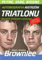 Płynę, jadę, biegnę Autobiografia mistrzów triatlonu - Brownled Alistar i Jonathan