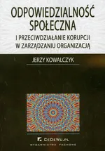 Odpowiedzialność społeczna i przeciwdziałanie korupcji w zarządzaniu organizacją - Jerzy Kowalczyk