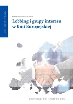Lobbing i grupy interesu w Unii Europejskiej - Outlet - Urszula Kurczewska