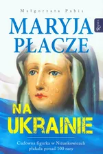 Maryja płacze na Ukrainie - Outlet - Małgorzata Pabis