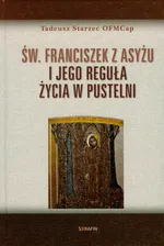 Św Franciszek z Asyżu i jego reguła życia w pustelni - Outlet - Tadeusz Starzec