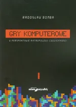 Gry komputerowe w perspektywie antropologii codzienności - Radosław Bomba