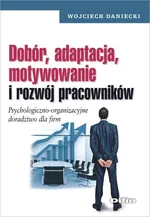 Dobór, adaptacja, motywowanie i rozwój pracowników - Wojciech Daniecki