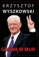 Głową w mur Publicystyka polityczna - Outlet - Krzysztof Wyszkowski