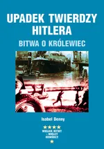 Upadek twierdzy Hitlera Bitwa o Królewiec - Outlet - Isabel Denny