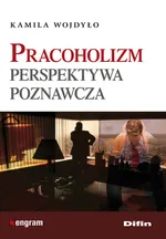 Pracoholizm Perspektywa poznawcza - Kamila Wojdyło