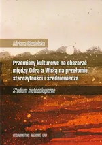 Przemiany kulturowe na obszarze między Odrą a Wisłą na przełomie starożytności i średniowiecza - Adriana Ciesielska