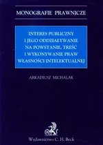 Interes publiczny i jego oddziaływanie na powstanie, treść i wykonywanie praw własności intelektualnej - Outlet - Arkadiusz Michalak