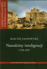 Narodziny inteligencji 1750-1831 Tom 1 - Maciej Janowski