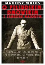 O Piłsudskim, Dmowskim i zamachu majowym - Mariusz Wołos