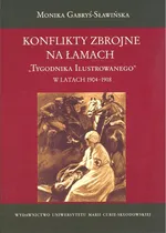 Konflikty zbrojne na łamach Tygodnika Ilustrowanego w latach 1904-1918 - Monika Gabryś-Sławińska