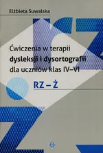 Ćwiczenia w terapii dysleksji i dysortografii dla uczniów klas IV-VI RZ-Ż - Elżbieta Suwalska