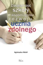 Działalność szkoły we wspomaganiu rozwoju ucznia zdolnego - Agnieszka Hłobił
