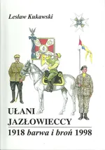 Ułani Jazłowieccy 1918 Barwa i broń 1998 - Lesław Kukawski