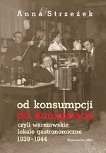 Od konsumpcji do konspiracji czyli warszawskie lokale gastronomiczne 1939-1944 - Outlet - Anna Strzeżek
