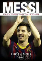 Messi Historia chłopca, który stał się legendą - Outlet - Luca Caioli