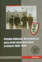 Polskie Oddziały Wartownicze przy armii amerykańskiej w latach 1945-1989