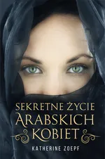 Sekretne życie arabskich kobiet - Katherine Zoepf