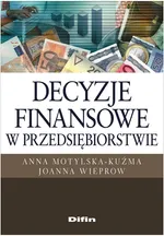 Decyzje finansowe w przedsiębiorstwie - Outlet - Anna Motylska-Kuźma