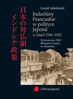 Indochiny Francuskie w polityce Japonii w latach 1940-1945 - Outlet - Leszek Sobolewski