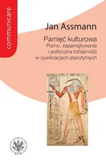 Pamięć kulturowa. Pismo, zapamiętywanie i polityczna tożsamość w państwach starożytnych - Jan Assmann