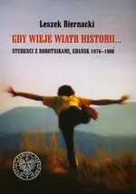 Gdy wieje wiatr historii Studenci z robotnikami Gdańsk 1976-1980 - Leszek Biernacki
