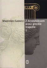 Z Arystotelesem przez greckie tragedie 2 - Włodzimierz Galewicz