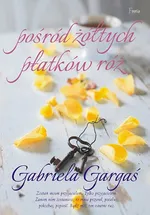 Pośród żółtych płatków róż - Outlet - Gabriela Gargaś