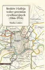 Kraków i Galicja wobec przemian cywilizacyjnych 1866-1914