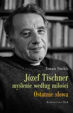 Józef Tischner - Myślenie według miłości - Tomasz Ponikło