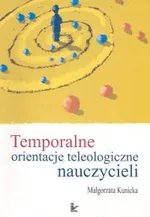 Temporalne orientacje teleologiczne nauczycieli - Małgorzata Kunicka