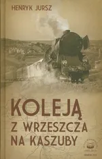 Koleją z Wrzeszcza na Kaszuby - Henryk Jursz