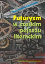 Futuryzm w czeskim pejzażu literackim - Ilona Gwóźdź-Szewczenko