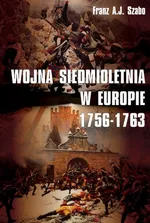 Wojna siedmioletnia w Europie 1756-1763 - Outlet - Szabo Franz A.J.
