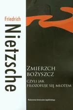 Zmierzch bożyszcz czyli jak filozofuje się młotem - Friedrich Nietzsche