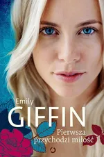 Pierwsza przychodzi miłość - Emily Giffin