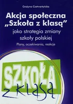 Akcja społeczna Szkoła z klasą jako strategia zmiany szkoły polskiej - Grażyna Czetwertyńska