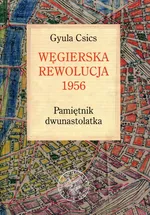 Węgierska rewolucja 1956 Pamiętnik dwunastolatka - Outlet - Gyula Csics