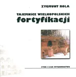 Tajemnice wielkopolskich fortyfikacji - Outlet - Zygmunt Rola