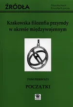 Krakowska filozofia przyrody w okresie międzywojennym Tom 1