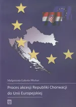 Proces akcesji Republiki Chorwacji do Unii Europejskiej - Małgorzata Łakota-Micker